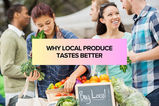 Why Local Produce Tastes Better